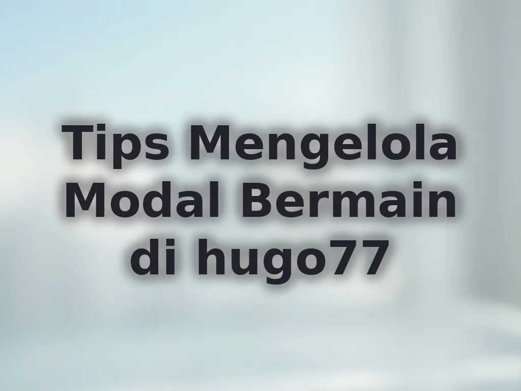 Tips Mengelola Modal Bermain di hugo77